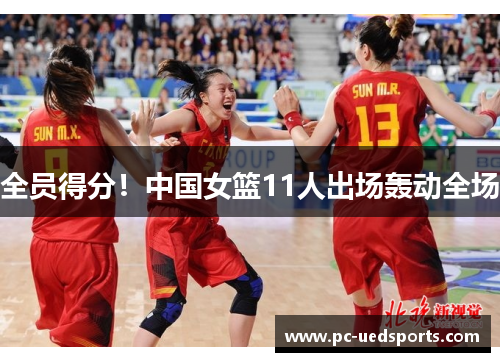 全员得分！中国女篮11人出场轰动全场