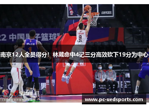 南京12人全员得分！林葳命中4记三分高效砍下19分为中心