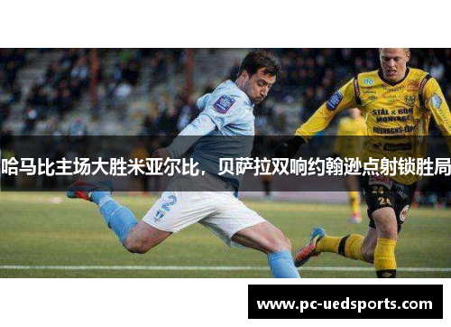 哈马比主场大胜米亚尔比，贝萨拉双响约翰逊点射锁胜局