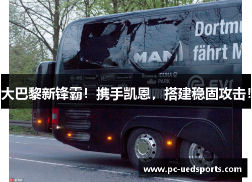 大巴黎新锋霸！携手凯恩，搭建稳固攻击！