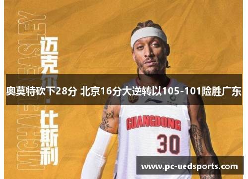 奥莫特砍下28分 北京16分大逆转以105-101险胜广东
