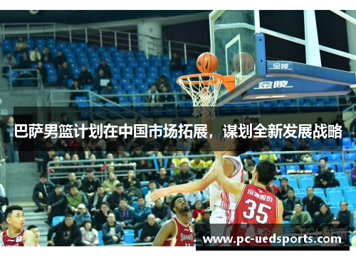 巴萨男篮计划在中国市场拓展，谋划全新发展战略