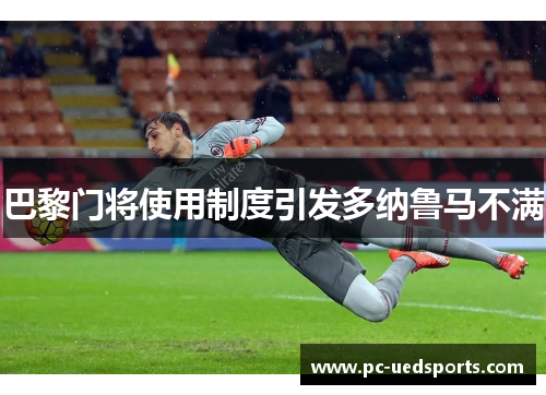 巴黎门将使用制度引发多纳鲁马不满