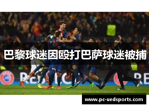 巴黎球迷因殴打巴萨球迷被捕